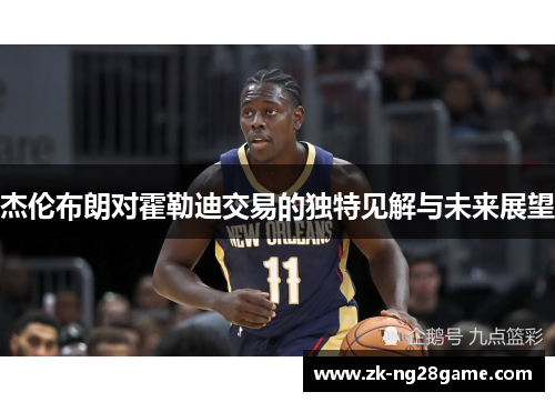 杰伦布朗对霍勒迪交易的独特见解与未来展望