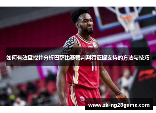 如何有效查找并分析巴萨比赛裁判判罚证据支持的方法与技巧