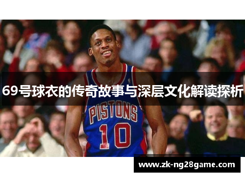 69号球衣的传奇故事与深层文化解读探析