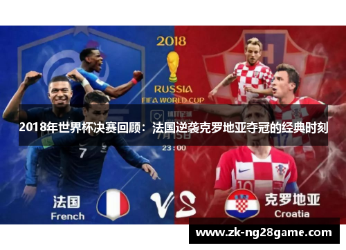 2018年世界杯决赛回顾：法国逆袭克罗地亚夺冠的经典时刻