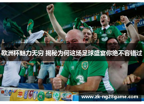 欧洲杯魅力无穷 揭秘为何这场足球盛宴你绝不容错过