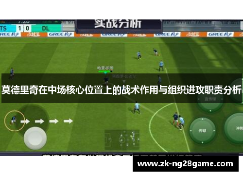 莫德里奇在中场核心位置上的战术作用与组织进攻职责分析