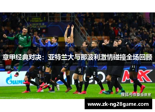 意甲经典对决：亚特兰大与那波利激情碰撞全场回顾