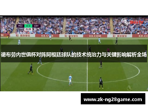 德布劳内世俱杯对阵阿根廷球队的技术统治力与关键影响解析全场 德布劳内世俱杯对阵阿根廷球队的技术统治力与关键影响解析全场