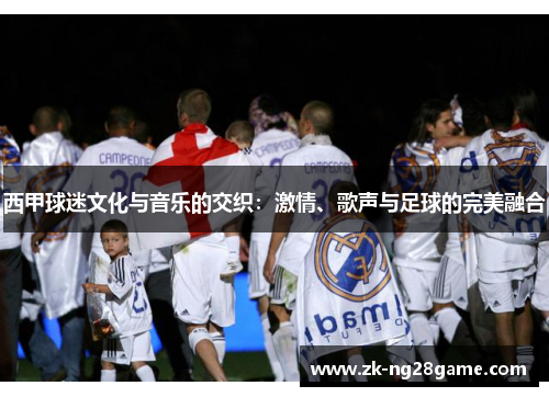 西甲球迷文化与音乐的交织：激情、歌声与足球的完美融合