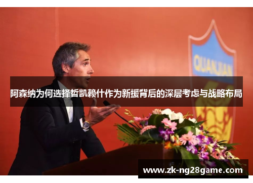 阿森纳为何选择哲凯赖什作为新援背后的深层考虑与战略布局 阿森纳为何选择哲凯赖什作为新援背后的深层考虑与战略布局